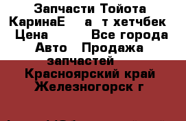 Запчасти Тойота КаринаЕ 2,0а/ т хетчбек › Цена ­ 300 - Все города Авто » Продажа запчастей   . Красноярский край,Железногорск г.